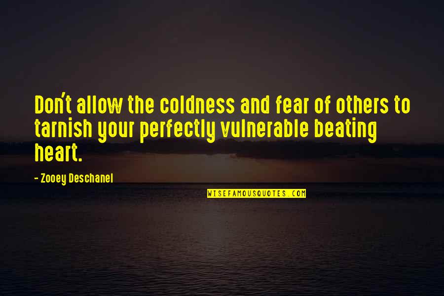 Fear Of Heart Quotes By Zooey Deschanel: Don't allow the coldness and fear of others Fear Of Heart Quotes By Zooey Deschanel: Don't allow the coldness and fear of others