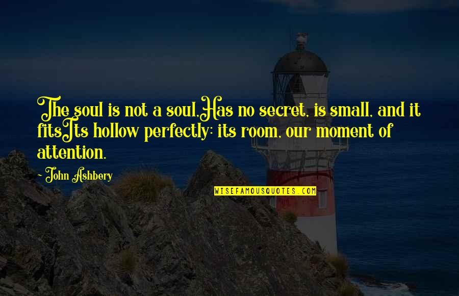 Fear Of Height Quotes By John Ashbery: The soul is not a soul,Has no secret,