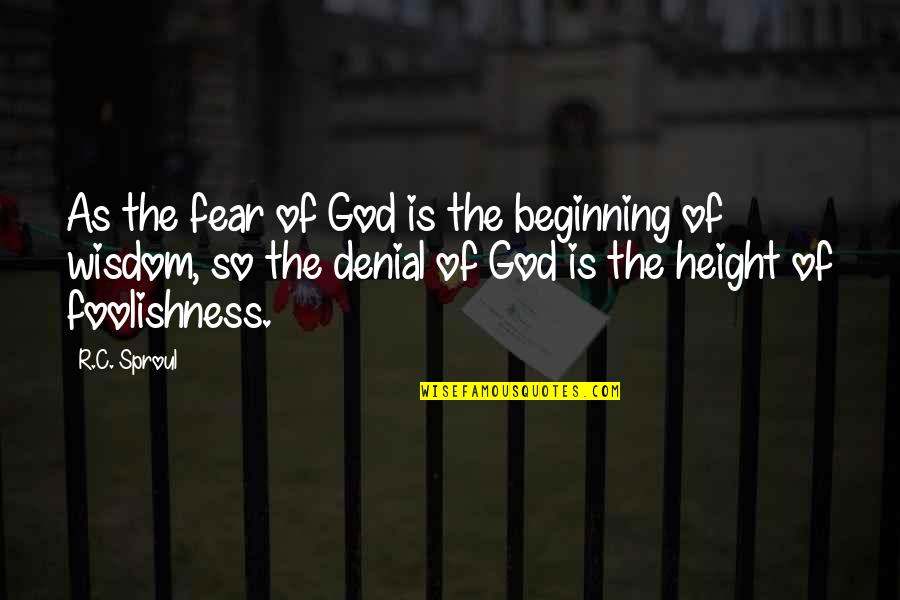 Fear Of Height Quotes By R.C. Sproul: As the fear of God is the beginning