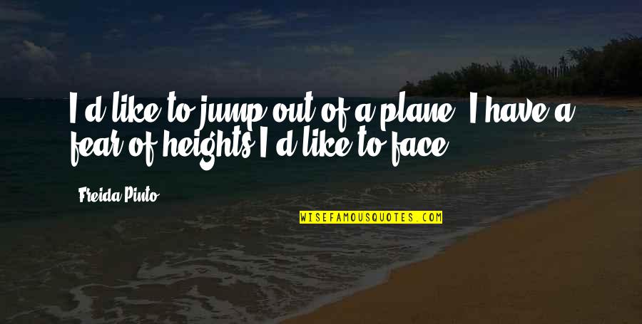 Fear Of Heights Quotes By Freida Pinto: I'd like to jump out of a plane.