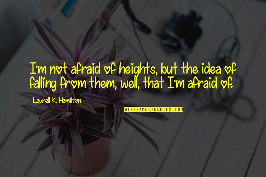 Fear Of Heights Quotes By Laurell K. Hamilton: I'm not afraid of heights, but the idea