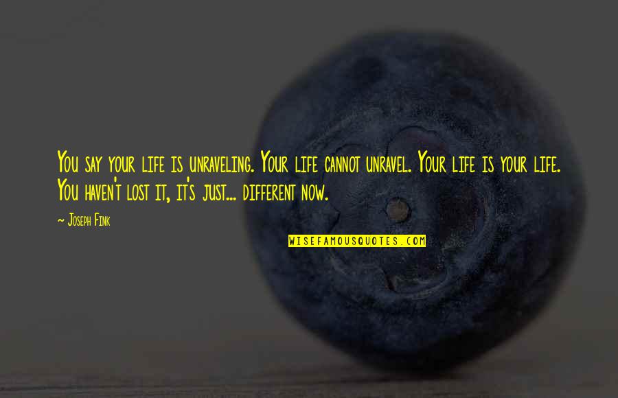 Fear Of Losing Control Quotes By Joseph Fink: You say your life is unraveling. Your life