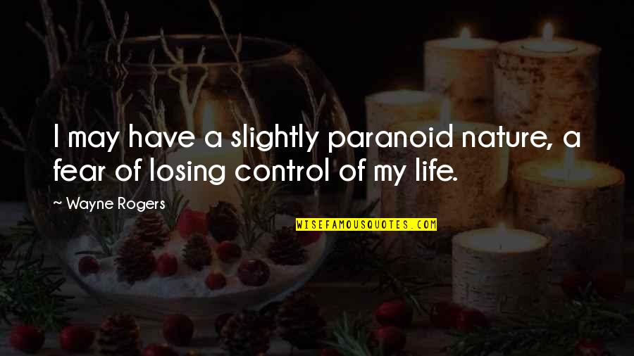 Fear Of Losing Control Quotes By Wayne Rogers: I may have a slightly paranoid nature, a