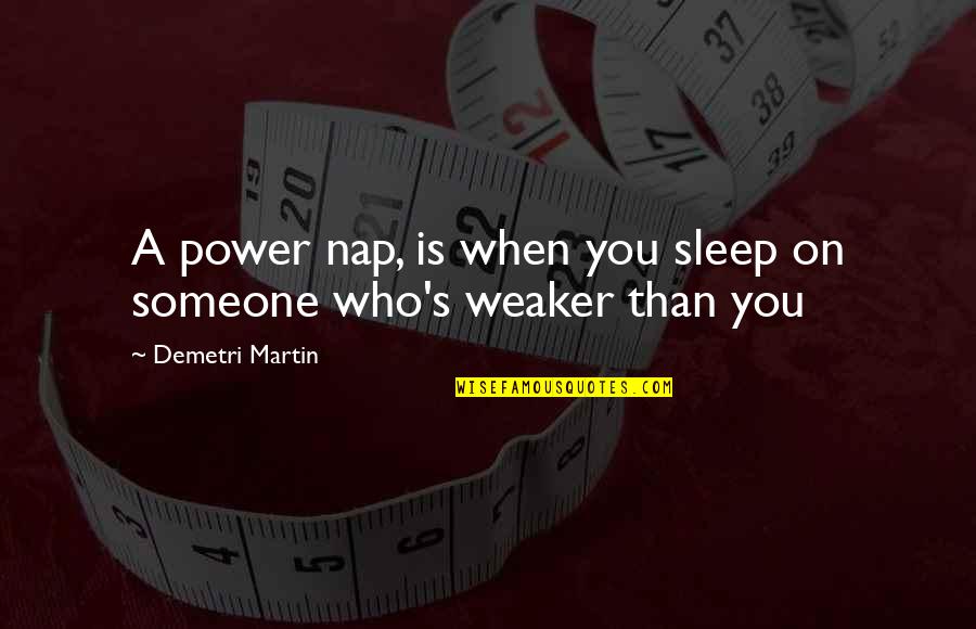 Fear Of Losing Friendship Quotes By Demetri Martin: A power nap, is when you sleep on