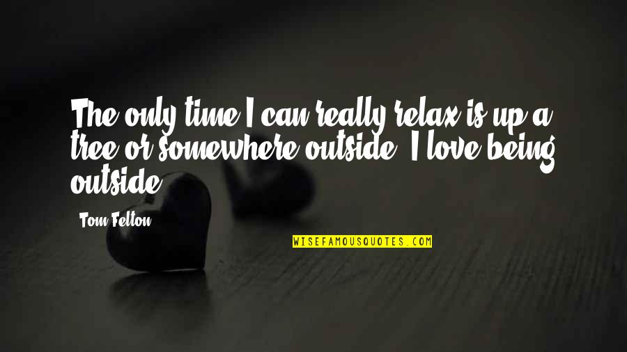 Fear Of Losing Him Quotes By Tom Felton: The only time I can really relax is