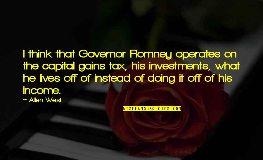 Fear Of Losing Love Quotes By Allen West: I think that Governor Romney operates on the