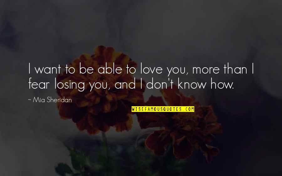 Fear Of Losing Love Quotes By Mia Sheridan: I want to be able to love you,