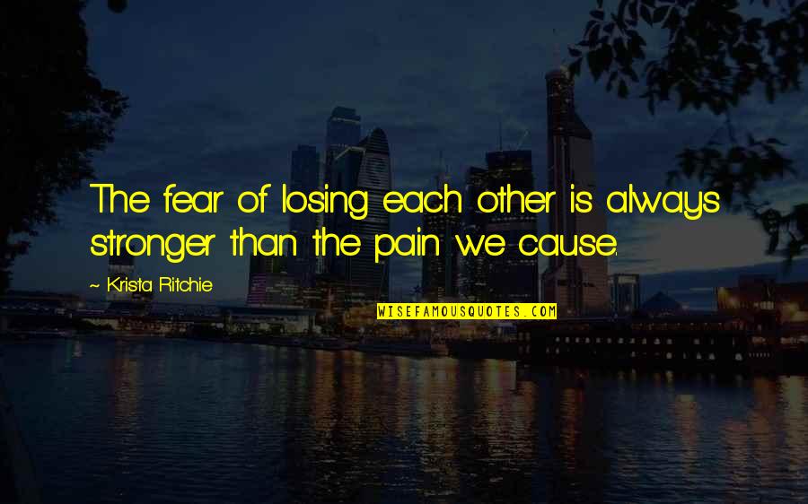 Fear Of Losing My Love Quotes By Krista Ritchie: The fear of losing each other is always