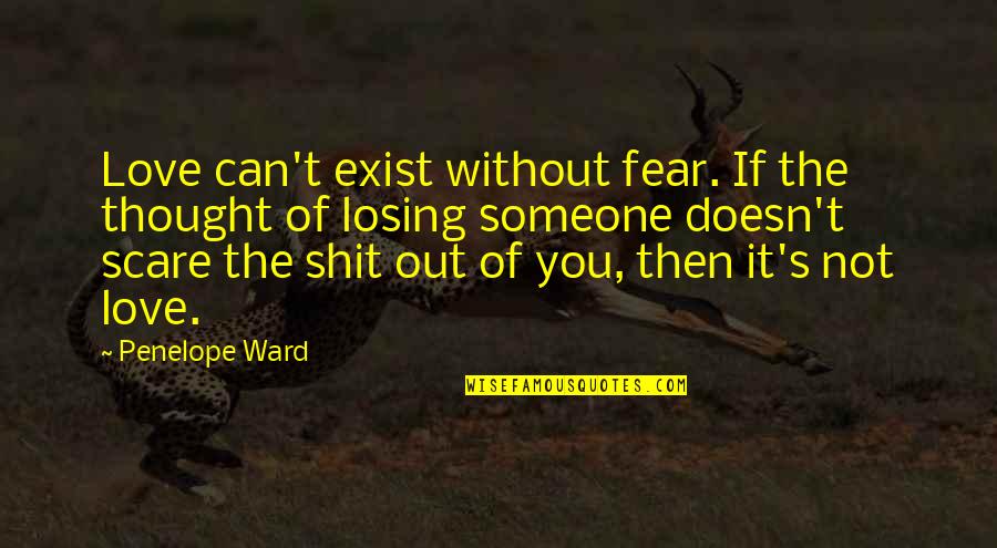 Fear Of Losing My Love Quotes By Penelope Ward: Love can't exist without fear. If the thought