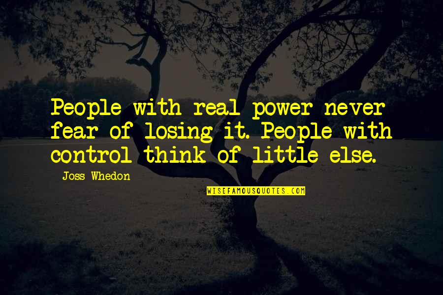 Fear Of Losing Power Quotes By Joss Whedon: People with real power never fear of losing