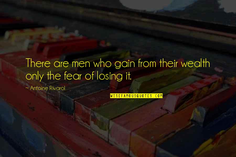 Fear Of Losing Quotes By Antoine Rivarol: There are men who gain from their wealth