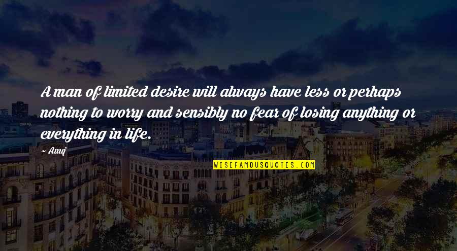 Fear Of Losing Quotes By Anuj: A man of limited desire will always have