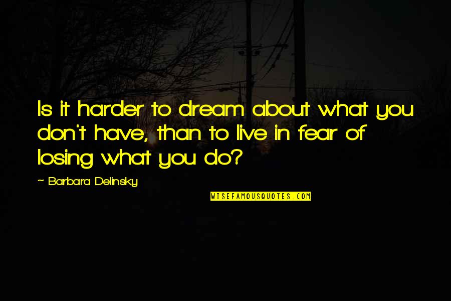 Fear Of Losing Quotes By Barbara Delinsky: Is it harder to dream about what you