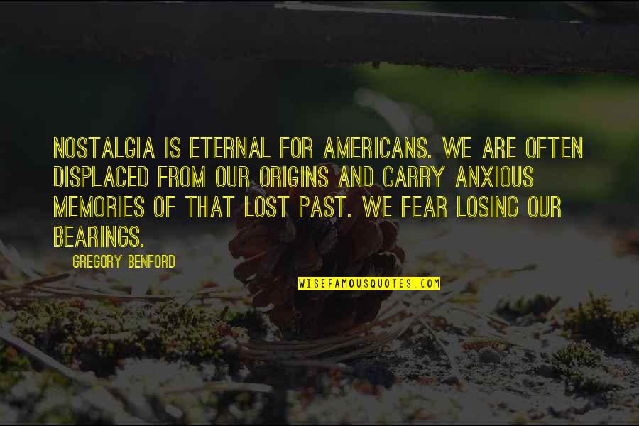 Fear Of Losing Quotes By Gregory Benford: Nostalgia is eternal for Americans. We are often