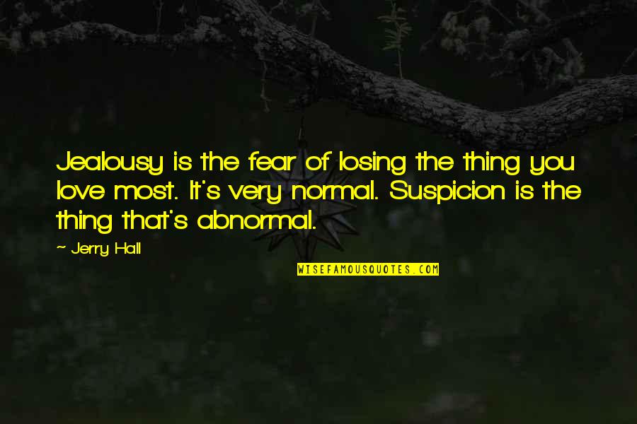 Fear Of Losing Quotes By Jerry Hall: Jealousy is the fear of losing the thing