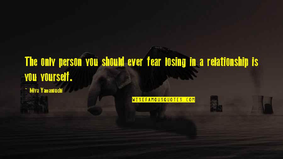 Fear Of Losing Quotes By Miya Yamanouchi: The only person you should ever fear losing