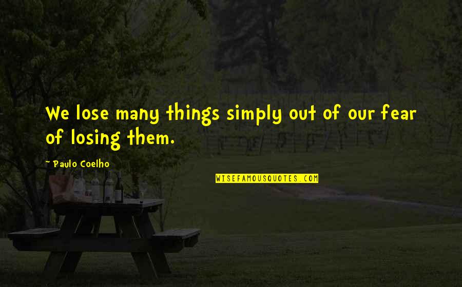 Fear Of Losing Quotes By Paulo Coelho: We lose many things simply out of our