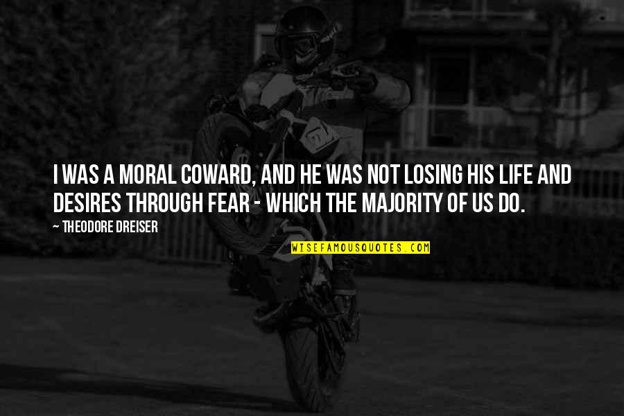 Fear Of Losing Quotes By Theodore Dreiser: I was a moral coward, and he was