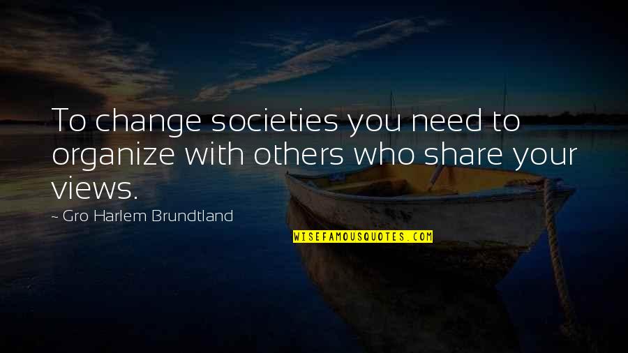 Fear Of Losing Something Quotes By Gro Harlem Brundtland: To change societies you need to organize with