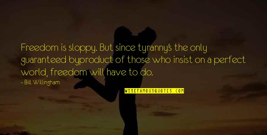 Fear Of Losing You Love Quotes By Bill Willingham: Freedom is sloppy. But since tyranny's the only