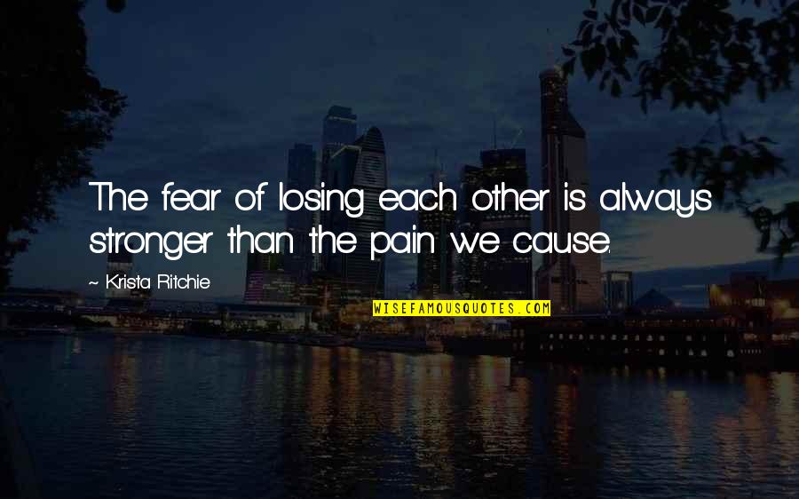 Fear Of Losing You Love Quotes By Krista Ritchie: The fear of losing each other is always