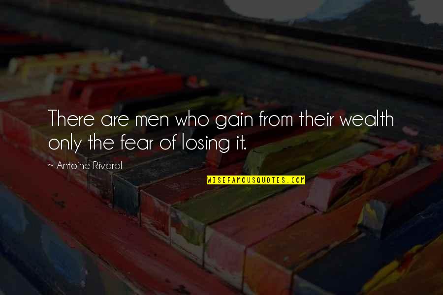 Fear Of Losing You Quotes By Antoine Rivarol: There are men who gain from their wealth