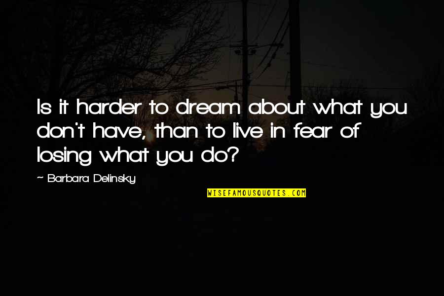 Fear Of Losing You Quotes By Barbara Delinsky: Is it harder to dream about what you