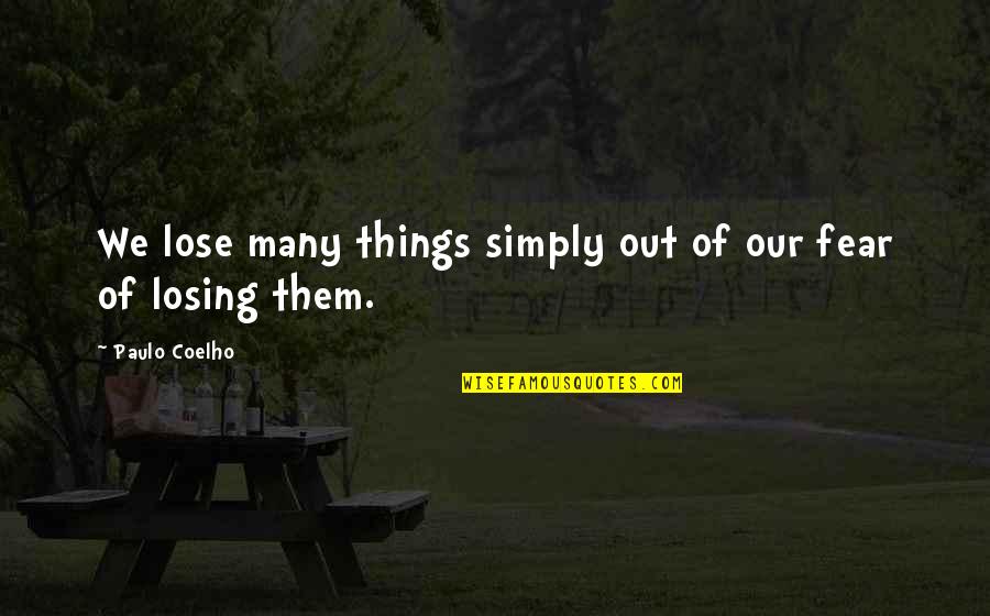 Fear Of Losing You Quotes By Paulo Coelho: We lose many things simply out of our
