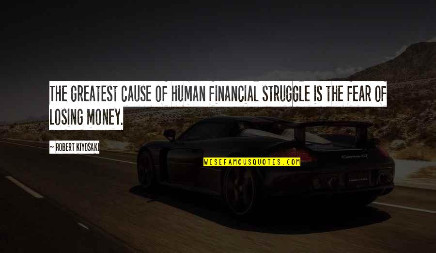 Fear Of Losing You Quotes By Robert Kiyosaki: The greatest cause of human financial struggle is