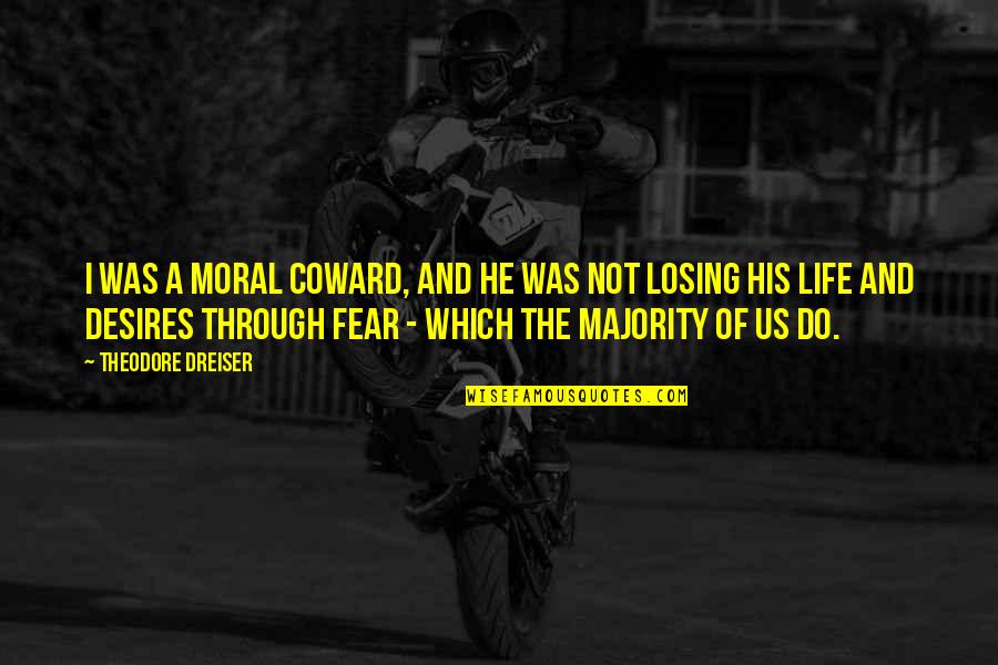 Fear Of Losing You Quotes By Theodore Dreiser: I was a moral coward, and he was