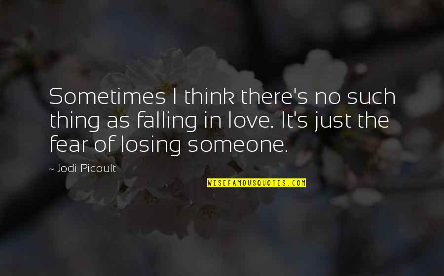 Fear Of Losing Your Love Quotes By Jodi Picoult: Sometimes I think there's no such thing as