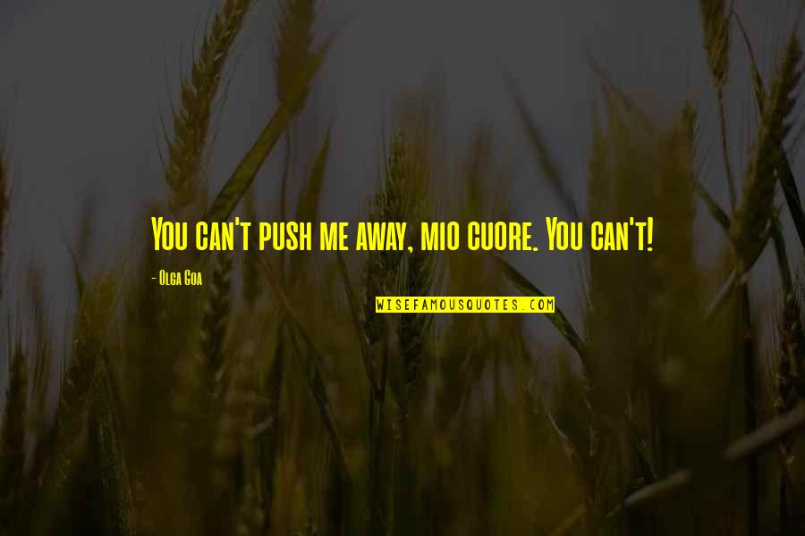 Fear Of Losing Your Love Quotes By Olga Goa: You can't push me away, mio cuore. You