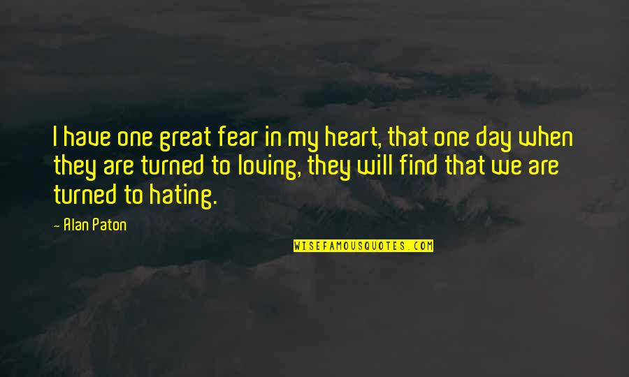 Fear Of Loving You Quotes By Alan Paton: I have one great fear in my heart,