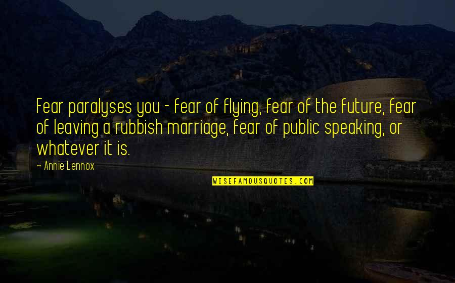 Fear Of Marriage Quotes By Annie Lennox: Fear paralyses you - fear of flying, fear Fear Of Marriage Quotes By Annie Lennox: Fear paralyses you - fear of flying, fear