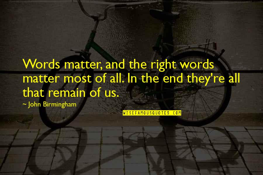 Fear Of Marriage Quotes By John Birmingham: Words matter, and the right words matter most Fear Of Marriage Quotes By John Birmingham: Words matter, and the right words matter most
