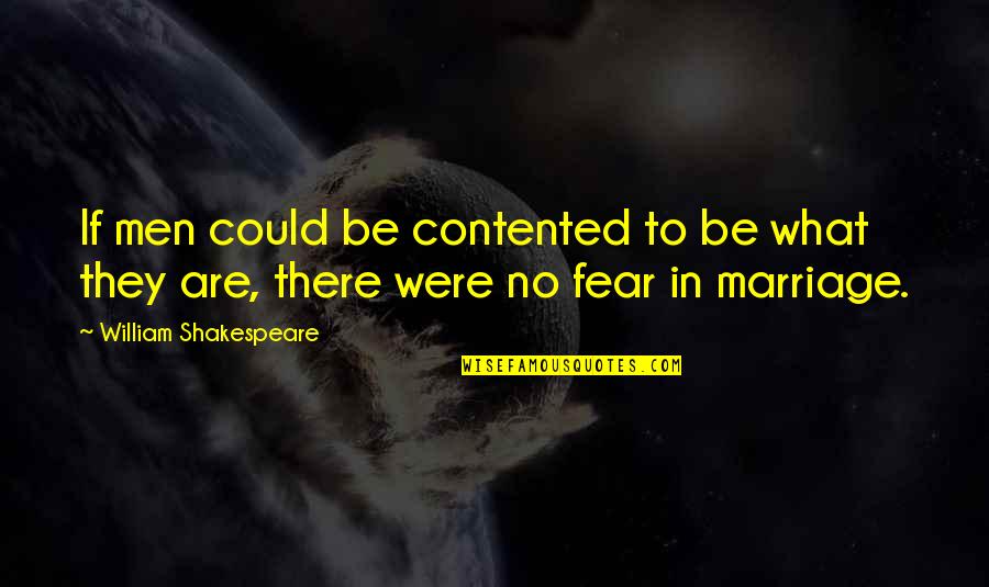Fear Of Marriage Quotes By William Shakespeare: If men could be contented to be what Fear Of Marriage Quotes By William Shakespeare: If men could be contented to be what