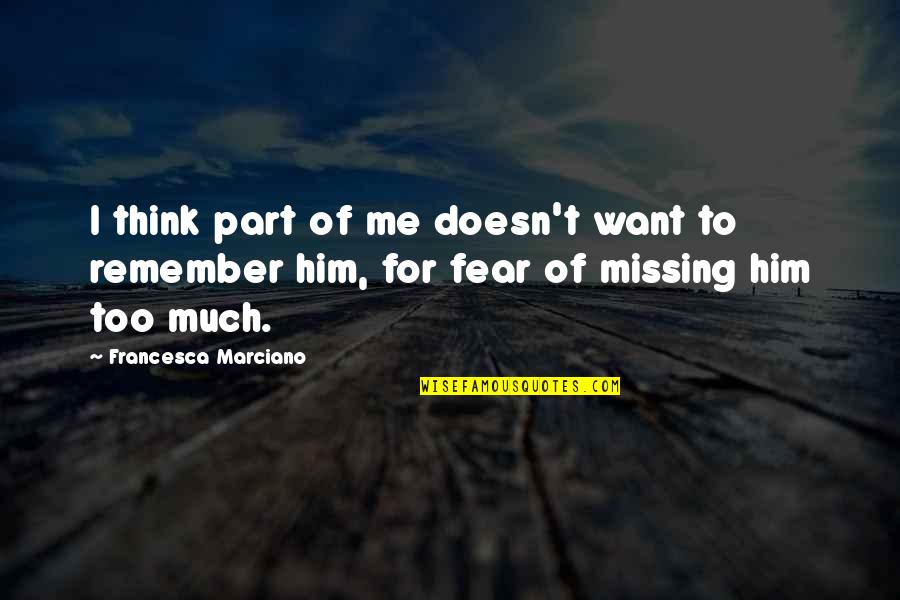 Fear Of Missing You Quotes By Francesca Marciano: I think part of me doesn't want to