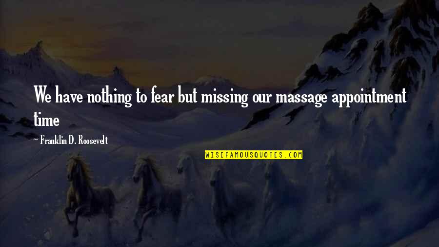 Fear Of Missing You Quotes By Franklin D. Roosevelt: We have nothing to fear but missing our