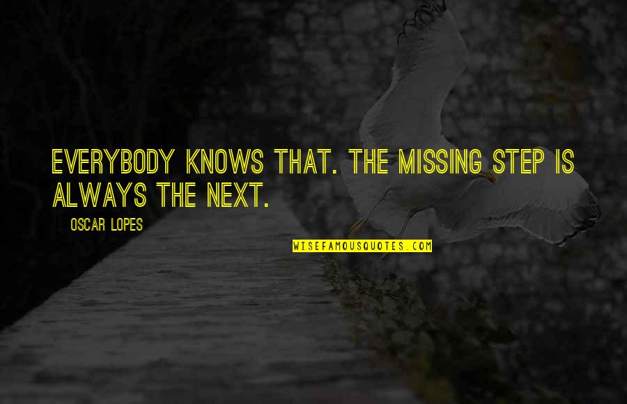 Fear Of Missing You Quotes By Oscar Lopes: Everybody knows that. The missing step is always