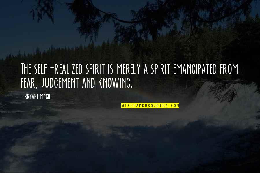 Fear Of Not Knowing Quotes By Bryant McGill: The self-realized spirit is merely a spirit emancipated