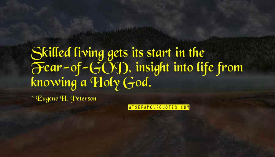 Fear Of Not Knowing Quotes By Eugene H. Peterson: Skilled living gets its start in the Fear-of-GOD,