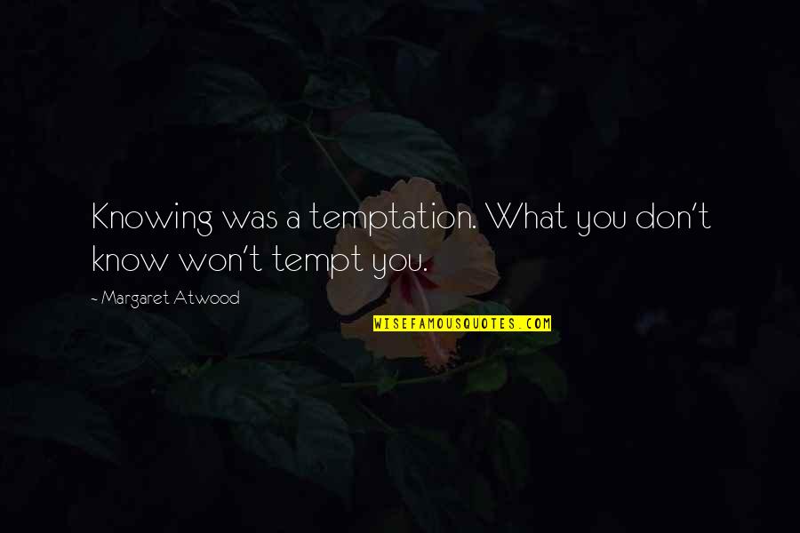 Fear Of Not Knowing Quotes By Margaret Atwood: Knowing was a temptation. What you don't know