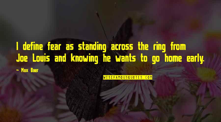 Fear Of Not Knowing Quotes By Max Baer: I define fear as standing across the ring