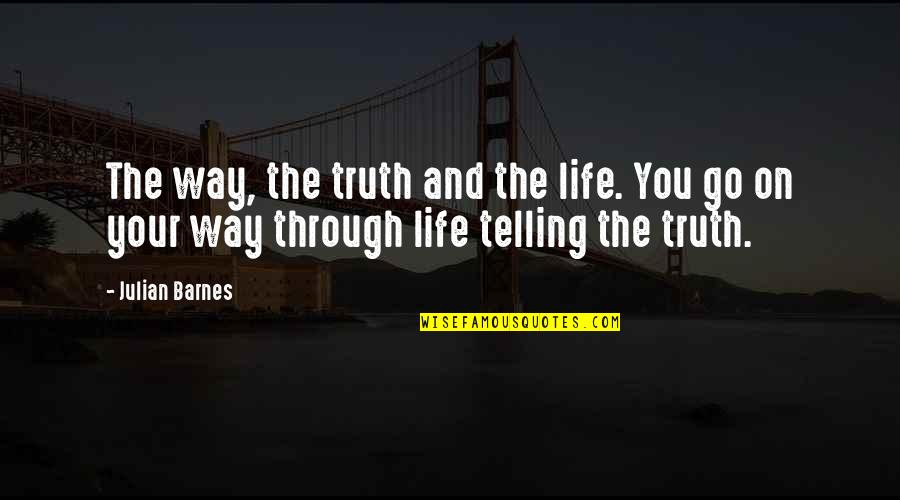 Fear Of Rejection In Love Quotes By Julian Barnes: The way, the truth and the life. You