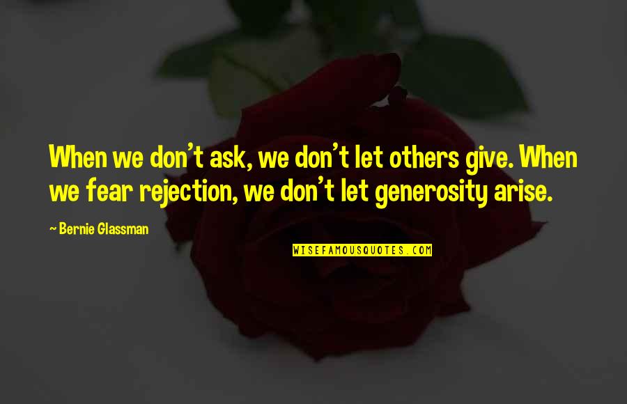 Fear Of Rejection Quotes By Bernie Glassman: When we don't ask, we don't let others