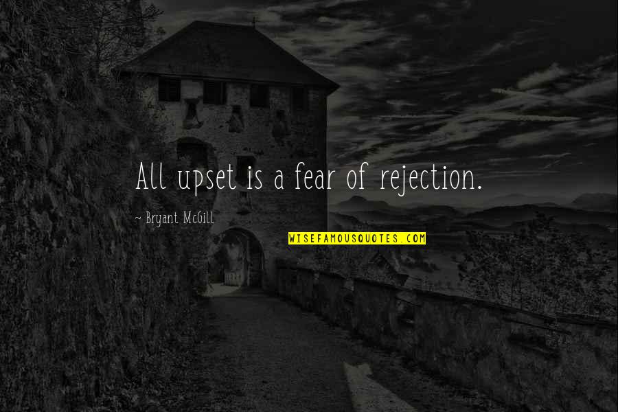 Fear Of Rejection Quotes By Bryant McGill: All upset is a fear of rejection.