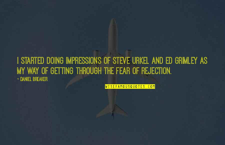 Fear Of Rejection Quotes By Daniel Breaker: I started doing impressions of Steve Urkel and
