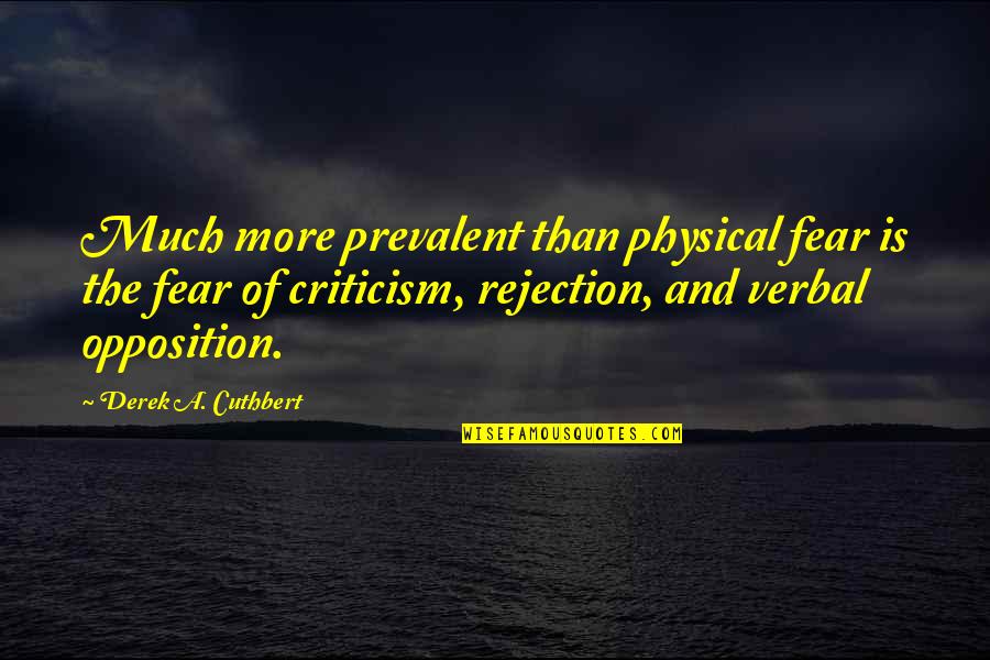 Fear Of Rejection Quotes By Derek A. Cuthbert: Much more prevalent than physical fear is the