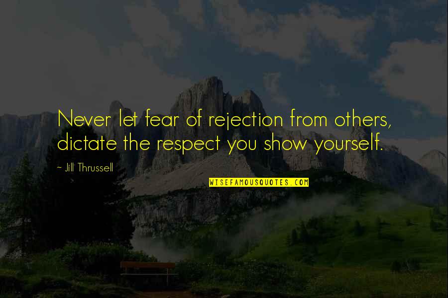 Fear Of Rejection Quotes By Jill Thrussell: Never let fear of rejection from others, dictate