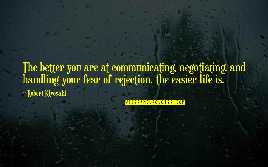 Fear Of Rejection Quotes By Robert Kiyosaki: The better you are at communicating, negotiating, and